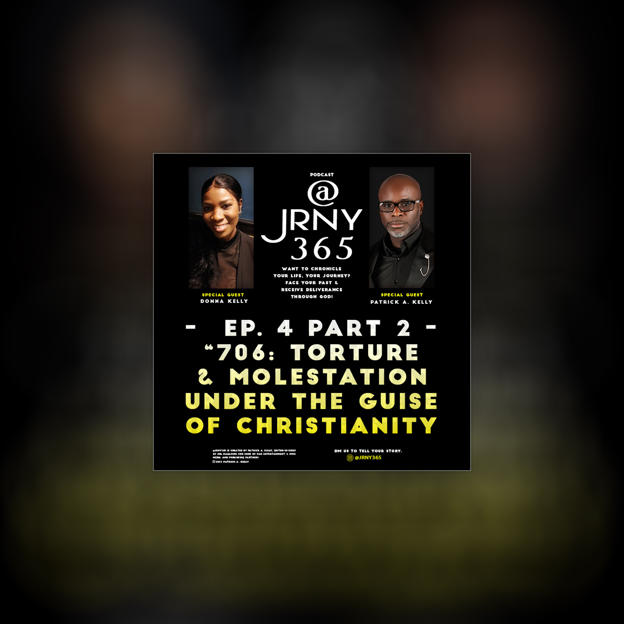 @JRNY365, Podcast, Spiritual Podcast, EP 4, 706 Torture and Molestation Under The Guise of Christianity Part 2, Atlanta Podcasters, Journey Podcast, Tell Your Story Podcast, Video Podcast, Vlog, Samsung Podcast, Apple Podcast, Spotify Podcast, Google Podcast, Amazon Podcast, Audible Podcast, iHear Podcast, Podbean Podcast, USL Magazine, uslmag, uslmag, USL Magazine, uslmag.com, music magazine, entertainment magazine, atlanta magazine, Atlanta music magazine, Atlanta entertainment magazine, Atlanta music scene, atl, Atlanta, Patrick a Kelly, 1pkc Media, 1PKC Media Publishing Partners